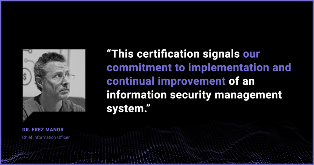 Image of Dr Erez Manor along a quote that reads: "This certification signals our commitment to implementation and continual improvement of an information security management system."